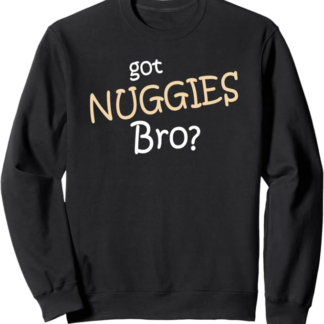 Got Nuggies Bro? Chicken Nugget Trend Felpa