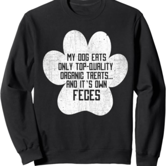 My Dog Solo Eats Organic Treats & E 'Feci proprie - propriet Felpa